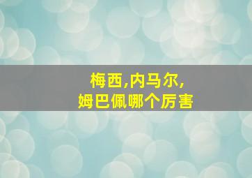 梅西,内马尔,姆巴佩哪个厉害