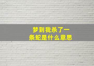 梦到我杀了一条蛇是什么意思