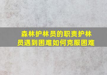 森林护林员的职责护林员遇到困难如何克服困难