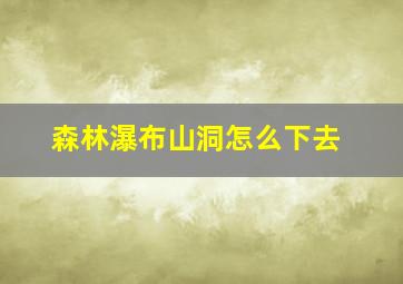 森林瀑布山洞怎么下去