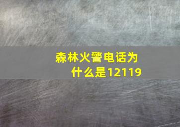 森林火警电话为什么是12119