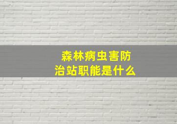 森林病虫害防治站职能是什么