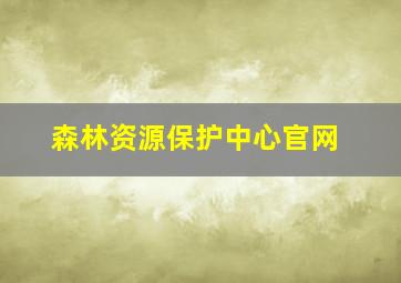 森林资源保护中心官网