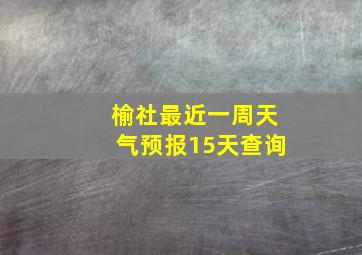 榆社最近一周天气预报15天查询