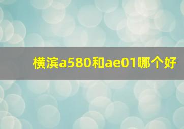 横滨a580和ae01哪个好