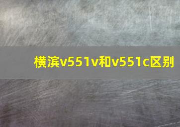 横滨v551v和v551c区别