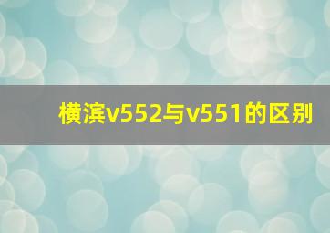 横滨v552与v551的区别