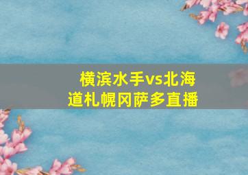 横滨水手vs北海道札幌冈萨多直播