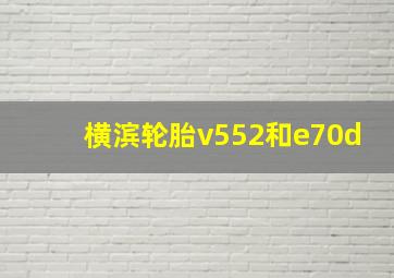 横滨轮胎v552和e70d