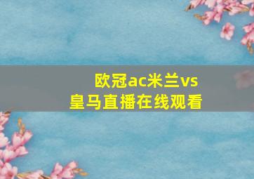 欧冠ac米兰vs皇马直播在线观看