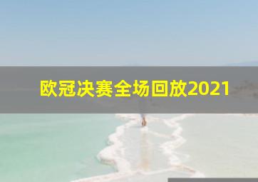 欧冠决赛全场回放2021