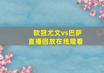 欧冠尤文vs巴萨直播回放在线观看