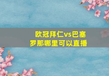 欧冠拜仁vs巴塞罗那哪里可以直播