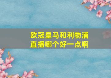 欧冠皇马和利物浦直播哪个好一点啊