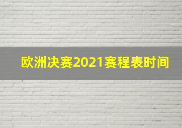 欧洲决赛2021赛程表时间