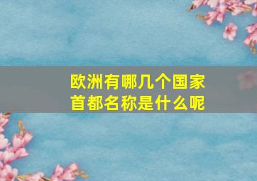 欧洲有哪几个国家首都名称是什么呢