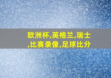 欧洲杯,英格兰,瑞士,比赛录像,足球比分