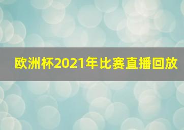 欧洲杯2021年比赛直播回放