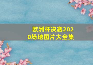 欧洲杯决赛2020场地图片大全集