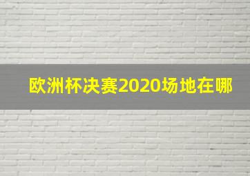 欧洲杯决赛2020场地在哪