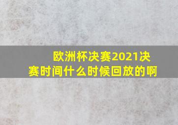 欧洲杯决赛2021决赛时间什么时候回放的啊