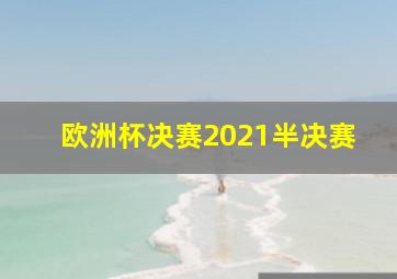 欧洲杯决赛2021半决赛