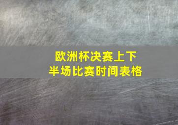 欧洲杯决赛上下半场比赛时间表格