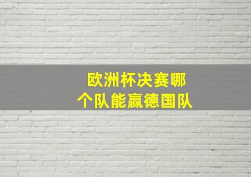 欧洲杯决赛哪个队能赢德国队