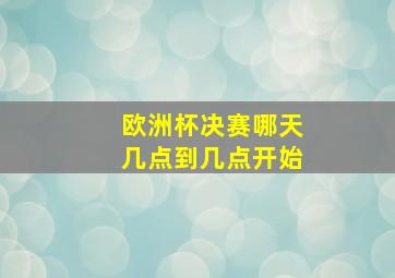 欧洲杯决赛哪天几点到几点开始