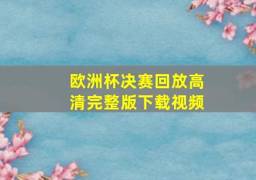 欧洲杯决赛回放高清完整版下载视频