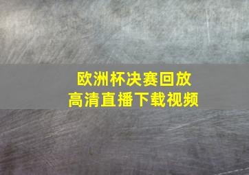 欧洲杯决赛回放高清直播下载视频