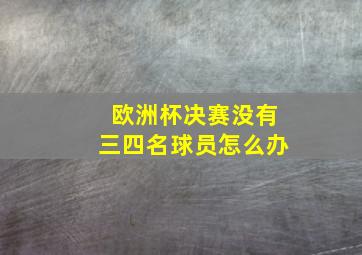 欧洲杯决赛没有三四名球员怎么办