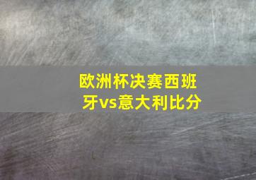 欧洲杯决赛西班牙vs意大利比分