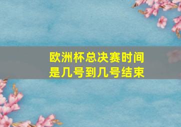 欧洲杯总决赛时间是几号到几号结束