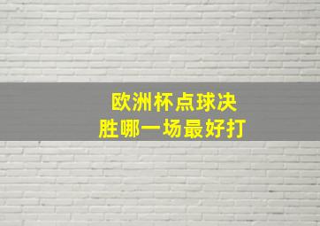 欧洲杯点球决胜哪一场最好打