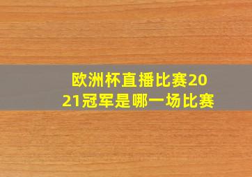 欧洲杯直播比赛2021冠军是哪一场比赛