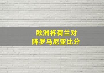 欧洲杯荷兰对阵罗马尼亚比分