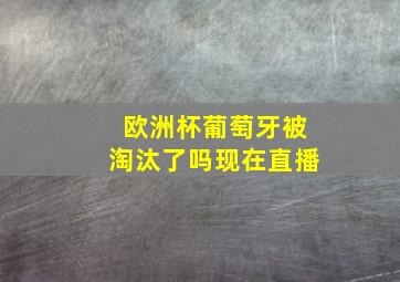 欧洲杯葡萄牙被淘汰了吗现在直播