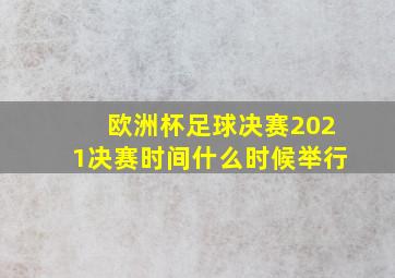 欧洲杯足球决赛2021决赛时间什么时候举行