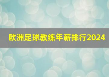 欧洲足球教练年薪排行2024