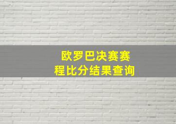 欧罗巴决赛赛程比分结果查询