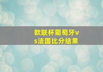 欧联杯葡萄牙vs法国比分结果