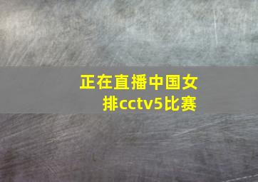 正在直播中国女排cctv5比赛