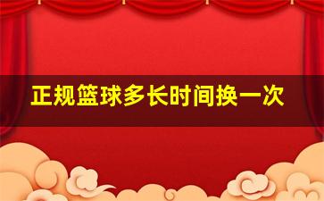 正规篮球多长时间换一次