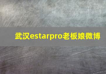 武汉estarpro老板娘微博