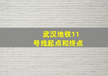 武汉地铁11号线起点和终点