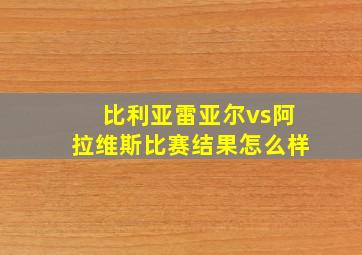 比利亚雷亚尔vs阿拉维斯比赛结果怎么样