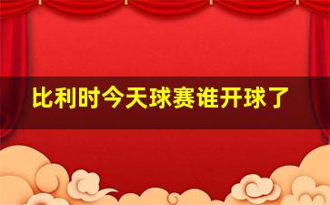 比利时今天球赛谁开球了