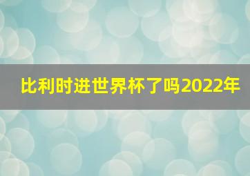 比利时进世界杯了吗2022年