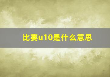 比赛u10是什么意思